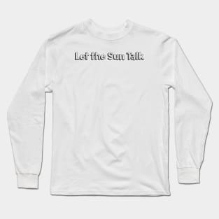 Let the Sun Talk // Typography Design Long Sleeve T-Shirt